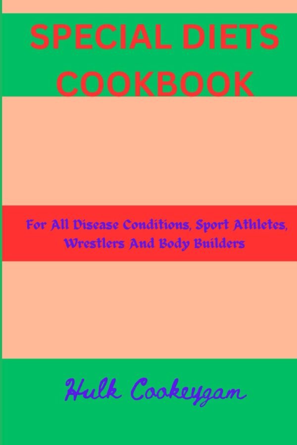 SPECIAL DIETS COOKBOOK: FOR ALL DISEASE CONDITIONS, SPORT ATHLETES, WRESTLERS AND BODY BUILDERS