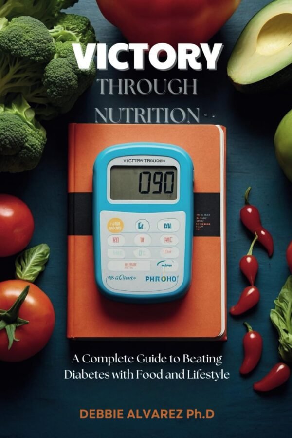 Victory Through Nutrition: A Complete Guide to Beating Diabetes with Food and Lifestyle