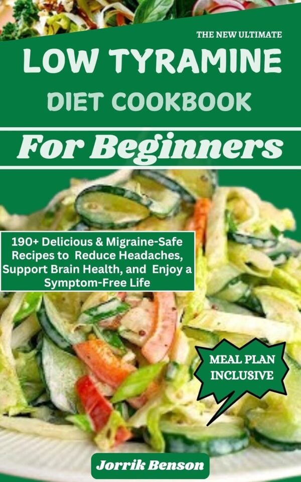 The New Ultimate Low Tyramine Diet Cookbook for Beginners: 190+ Delicious & Migraine-Safe Recipes to Reduce Headaches, Support Brain Health, and Enjoy a Symptom-Free Life