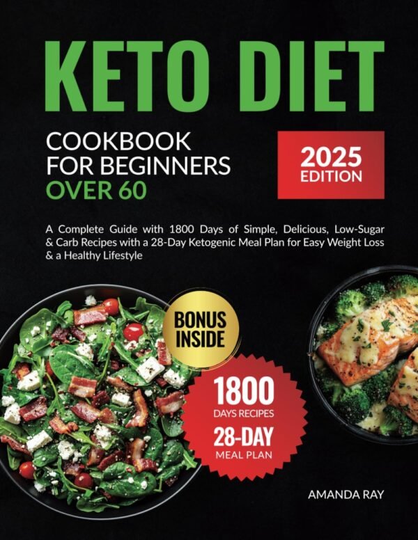Keto Diet Cookbook for Beginners Over 60: A Complete Guide with 1800 Days of Simple, Delicious, Low-Sugar & Carb Recipes with a 28-Day Ketogenic Meal ... (Quick & Easy, Healthy Diet Recipes Books)