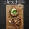 Plated: Weeknight Dinners, Weekend Feasts, and Everything in Between: A Cookbook