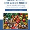 Culinary Medicine From Clinic to Kitchen: A Hands-on Guide to Transforming Nutrition Guidelines into Cooking Skills - The Essential Foods (Culinary Medicine From Clinic to Kitchen Series)