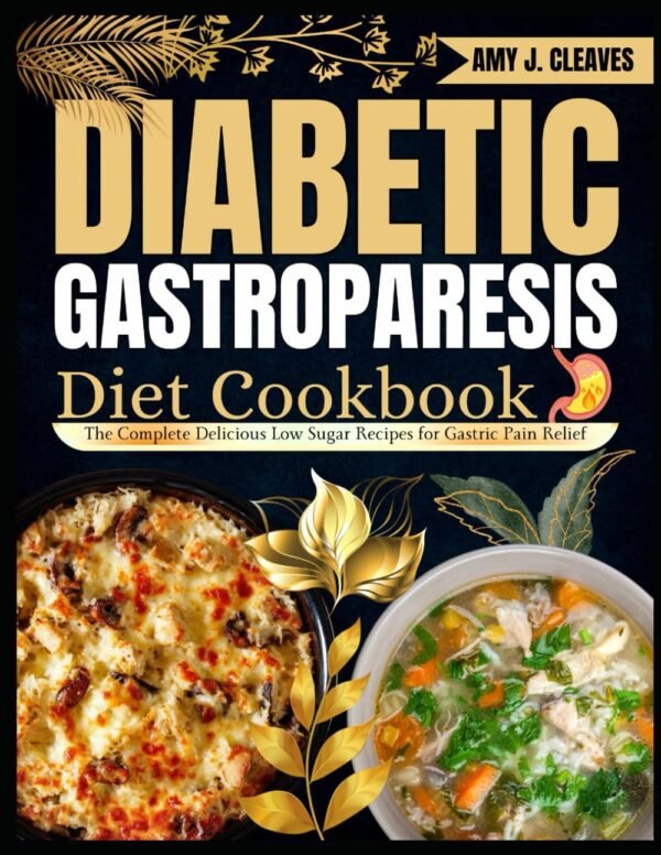 Diabetic Gastroparesis Diet Cookbook: The Complete Delicious Low Sugar Recipes for Gastric Pain Relief