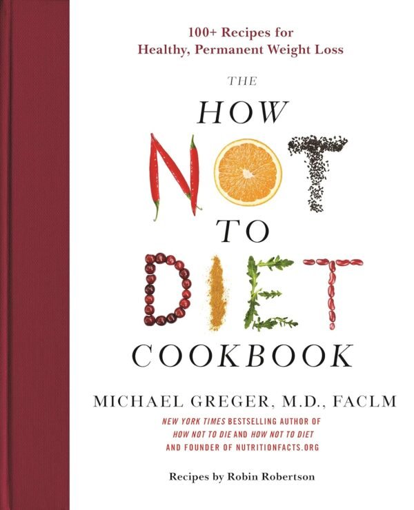 The How Not to Diet Cookbook: 100+ Recipes for Healthy, Permanent Weight Loss