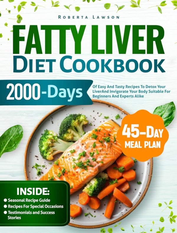 FATTY LIVER COOKBOOK DIET: 2000 days of healthy and satisfying meals for all ages with expert-approved recipes that support liver detox boost energy and restore overall well-being
