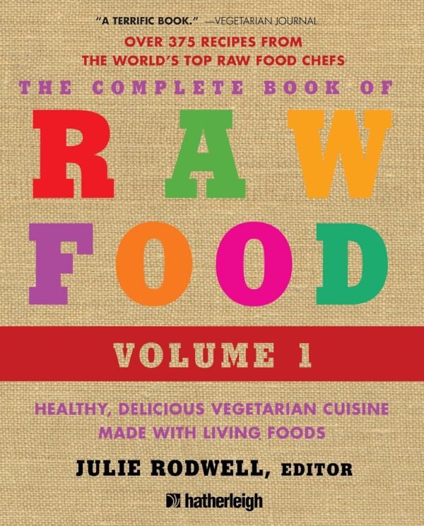 The Complete Book of Raw Food, Volume 1: Healthy, Delicious Vegetarian Cuisine Made with Living Foods (The Complete Book of Raw Food Series 2)